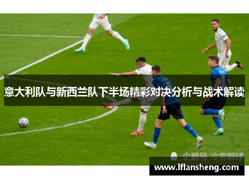 意大利队与新西兰队下半场精彩对决分析与战术解读