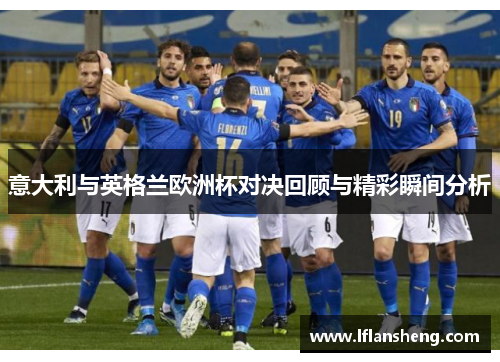 意大利与英格兰欧洲杯对决回顾与精彩瞬间分析