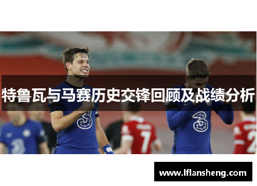 特鲁瓦与马赛历史交锋回顾及战绩分析