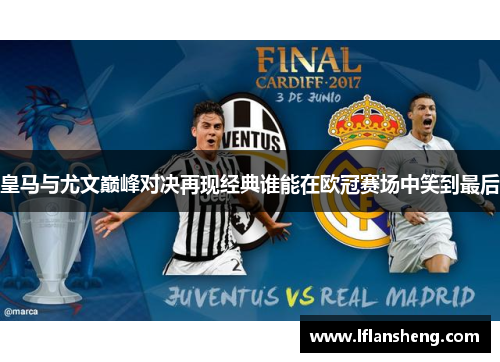 皇马与尤文巅峰对决再现经典谁能在欧冠赛场中笑到最后